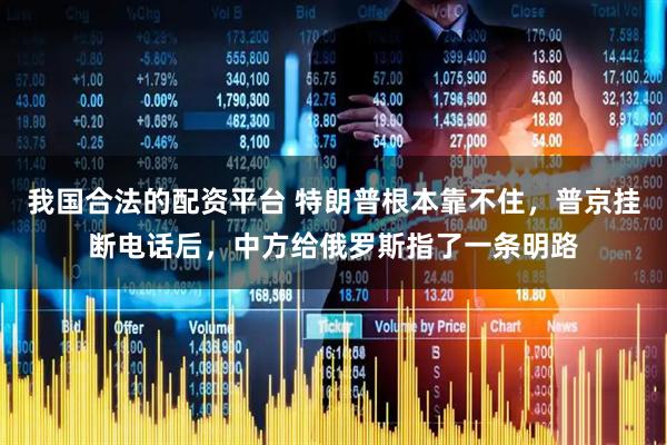 我国合法的配资平台 特朗普根本靠不住，普京挂断电话后，中方给俄罗斯指了一条明路